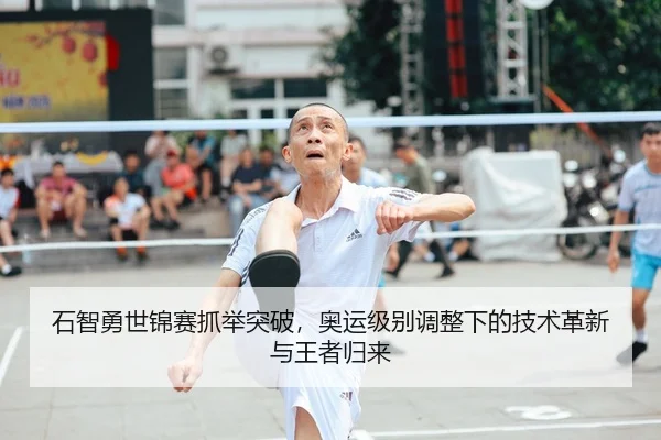 石智勇世锦赛抓举突破，奥运级别调整下的技术革新与王者归来
