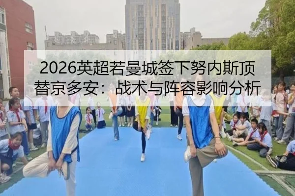 2026英超若曼城签下努内斯顶替京多安：战术与阵容影响分析